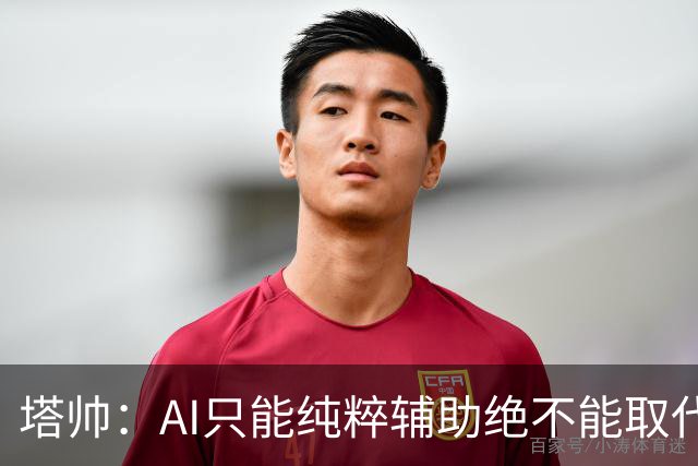 塔帅：AI只能纯粹辅助绝不能取代直觉 我们从未考虑将道曼外租